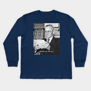 Hermann Hesse portrait and quote:“I have been and still am a seeker.... I have begun to listen to the teaching my blood whispers to me.” Kids Long Sleeve T-Shirt